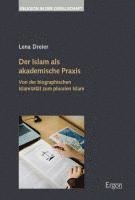 bokomslag Der Islam ALS Akademische Praxis: Von Der Biographischen Islamizitat Zum Pluralen Islam