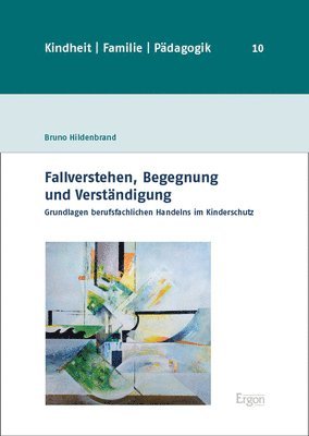 Bruno Hildenbrand - Fallverstehen, Begegnung Und Verstandigung: Grundlagen Berufsfachlichen Handelns Im Kinderschutz, Inbunden