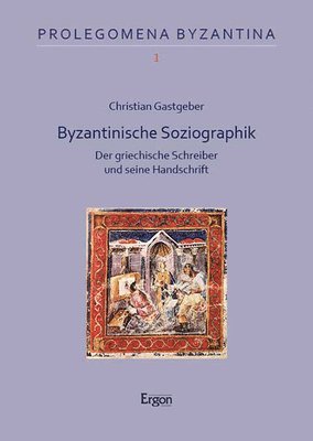 Christian Gastgeber - Byzantinische Soziographik: Der Griechische Schreiber Und Seine Handschrift, Häftad