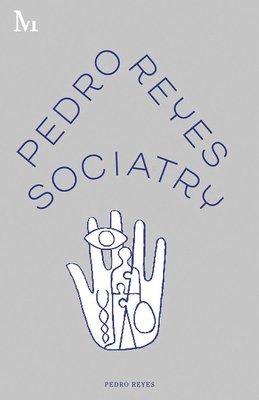 Pedro Reyes - Sociatry, Inbunden