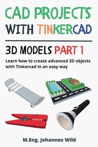 bokomslag CAD Projects with Tinkercad 3D Models Part 1