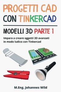 bokomslag Progetti CAD con Tinkercad Modelli 3D Parte 1