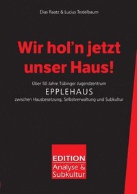 bokomslag Wir hol'n jetzt unser Haus!: Über 50 Jahre Tübinger Jugendzentrum Epplehaus zwischen Hausbesetzung, Selbstverwaltung und Subkultur