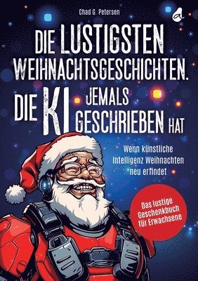 bokomslag Die lustigsten Weihnachtsgeschichten, die KI jemals geschrieben hat: Wenn künstliche Intelligenz Weihnachten neu erfindet Das lustige Geschenkbuch für