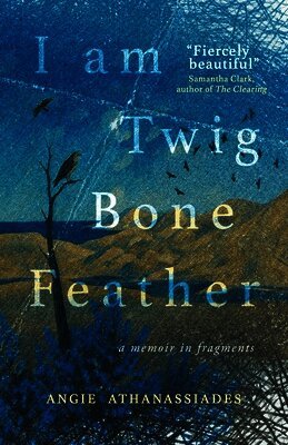 Angie Athanassiades - I Am Twig, Bone, Feather, Häftad