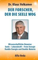 bokomslag Der Forscher, der die Seele wog: Wissenschaftliche Beweise: Seele - Lebenskraft - Freie Energie - Dunkle Energie und Dunkle Materie