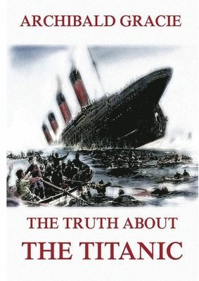 bokomslag The Truth about the Titanic: Fully Illustrated Edition