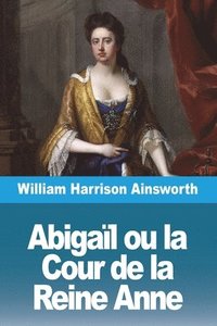 bokomslag Abigal ou la Cour de la Reine Anne