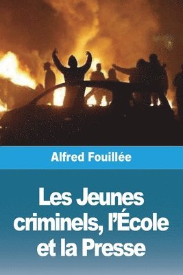 Alfred Fouillée - Les Jeunes criminels, l'École et la Presse, Häftad