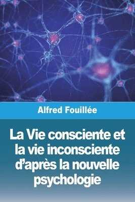 bokomslag La Vie consciente et la vie inconsciente d'aprs la nouvelle psychologie