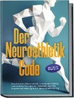 bokomslag Der Neuroathletik Code: Revolutionäre Wissenschaft, innovatives Training und effektive Übungen zur Verbesserung Ihrer körperlichen Leistung durch Neuroathletiktraining - Inkl. 5 Wochen Trainingssplan