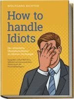 bokomslag How to Handle Idiots: Der ultimative Überlebensführer im Idioten-Dschungel - Sympathie, Sofort-Hilfe-Plan, Selbsttest und das meisterliche Manövrieren der Persönlichkeitstypen!