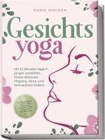 bokomslag Gesichtsyoga: Mit 12 Minuten täglich jünger aussehen, Stress abbauen, Migräne, Akne und Schnarchen lindern - Der Komplettguide mit Face Yoga Übungsplan, Gesichtsmassage, Taping, DIY Bio-Hautpflege