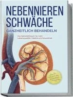 Nebennierenschwäche ganzheitlich behandeln: Das Selbsthilfebuch für mehr Lebensqualität, Vitalität und Gesundheit - inkl. Lifestyle-Check, Stressmanagement und Ernährungsguide mit Rezepten