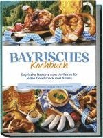 bokomslag Bayrisches Kochbuch: Bayrische Rezepte zum Verlieben für jeden Geschmack und Anlass - inkl. Fingerfood, Desserts & Getränken