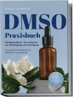 DMSO Praxisbuch: Dimethylsulfoxid - Der Schlüssel zur Zellreinigung und Verjüngung. Eine genaue Anleitung zur effektiven Anwendung inkl. Dosierung, Herstellung und Anwendung, auch für Ihre Haustiere 1