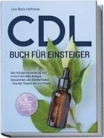 bokomslag CDL Buch für Einsteiger: Die richtige Anwendung von A bis Z für mehr Energie, Gesundheit und Wohlbefinden - Von der Theorie bis zur Praxis - inkl. Studienbelege, DIY Tipps und CDL bei Haustieren