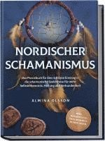 bokomslag Nordischer Schamanismus: Das Praxisbuch für den richtigen Einstieg in die schamanische Seelenreise für mehr Selbsterkenntnis, Heilung und Verbundenheit - inkl. Heilrituale, Traumarbeit, Runen lesen