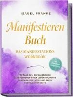 bokomslag Manifestieren Buch: Das Manifestations Workbook - 90 Tage zum erfolgreichen Manifestieren Ihrer Lebenswünsche durch die Entwicklung eines positiven Mindsets - inkl. Affirmationen, Erfolgstracking