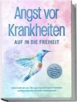 bokomslag Angst vor Krankheiten: Auf in die Freiheit - Das Selbsthilfebuch bei Hypochondrie und akuten Ängsten - Sofortmaßnahmen, Übungen, transformative Techniken und Homöopathie für mehr Lebensqualität