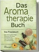 bokomslag Aromatherapie Buch - Das Praxisbuch: Über 100 kreative Wege Ätherische Öle sicher anzuwenden für mehr Gesundheit und Wohlbefinden - inkl. DIY-Naturkosmetik, Rezepte, Tipps für Hausmittel & Haustiere