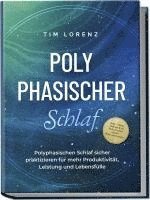 bokomslag Polyphasischer Schlaf: Polyphasischen Schlaf sicher praktizieren für mehr Produktivität, Leistung und Lebensfülle - inkl. Tipps, Tricks & 10 Strategien gegen Schlafmangel