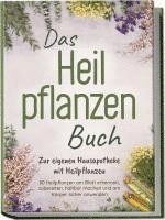 bokomslag Das Heilpflanzen Buch: Zur eigenen Hausapotheke mit Heilpflanzen - 80 Heilpflanzen zur richtigen Zeit am Blatt erkennen, zubereiten, haltbar machen und am Körper sicher anwenden - mit Bildern