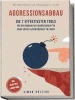 bokomslag Aggressionsabbau: Die 7 effektivsten Tools für den Umgang mit Aggressionen für mehr Erfolg & Zufriedenheit im Leben - Mit Selbstreflexion und Selbstregulation ans Ziel - inkl. Selbsttest & Audio-Guide