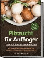 bokomslag Pilzzucht für Anfänger: Von der Spore zum Gaumenschmaus - Die erste Ernte und die Zubereitung von köstlichen Speisepilzen wie Champignons & Co. - inkl. 21-Tage-Grow-Challenge & Rezepte