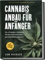 bokomslag Cannabis Anbau für Anfänger: Die 10 besten Cannabis Sorten und Automatics günstig selber anbauen - Schritt für Schritt vom Samen bis zur Ernte - inkl. Materialliste & Tipps zum Autoflowering