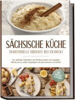 Albert Burger - Sächsische Küche: Traditionelle Gerichte neu entdeckt - Von deftigen Klassikern wie Rinderroulade und Leipziger Allerlei bis zu süßen Highlights wie Eierschecke und Stollen -inkl. Brot,Dips & Getränke, Häftad