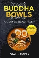 bokomslag Wärmende Buddha Bowls für kühle Tage: Mit 100 genussvollen Rezepten unter 15 Minuten für jede Tagesmahlzeit - Inklusive Wochenplaner, Ramen- und Nachtisch Bowls