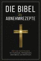 bokomslag Die Bibel der Abnehmrezepte - 250 Low Carb Rezepte für Frühstück, Mittagessen, Abendbrot und Nachtisch