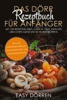 Easy Dörren - Das Dörr Rezeptbuch für Anfänger: Mit 100 Rezepten Obst, Fleisch, Pilze, Kräuter und Chips ganz leicht selber dörren - inklusive Dörrzeitentabellen, Smoothiepulver- und Müsliriegelrezepte, Häftad