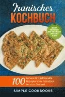 Iranisches Kochbuch: 100 leckere & traditionelle Rezepte vom Frühstück bis zum Dessert - Inklusive Wochenplaner sowie vegetarischer und veganer Rezepte