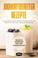 bokomslag Joghurtbereiter Rezepte: 66 leckere und abwechslungsreiche Rezepte für den Joghurtbereiter - Inklusive hilfreicher Tipps und Nährwertangaben