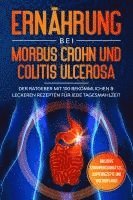 bokomslag Ernährung bei Morbus Crohn und Colitis Ulcerosa: Der Ratgeber mit 100 bekömmlichen & leckeren Rezepten für jede Tagesmahlzeit - Inklusive Ernährungsansätze, Suppenrezepte und Wochenplaner