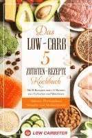 bokomslag Das Low-Carb 5 Zutaten-Rezepte Kochbuch: Mit 80 Rezepten unter 15 Minuten zum Vorkochen und Mitnehmen - Inklusive Wochenplaner, Smoothie- und Nachtischrezepte