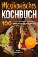 bokomslag Mexikanisches Kochbuch: 100 einfache & traditionelle Rezepte aus der mexikanischen Küche von der Vorspeise bis zum Dessert