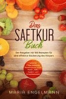 bokomslag Das Saftkur Buch: Der Ratgeber mit 100 Rezepten für eine effektive Säuberung des Körpers - Inklusive 7 Tage Anleitung, Wochenplaner sowie Pulver-, Saft-, Suppen- und Smoothierezepte