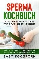 bokomslag Sperma Kochbuch: 69 exquisite Rezepte vom Frühstück bis zum Dessert - Inklusive Tipps & Tricks für die richtige Geschmacksrichtung