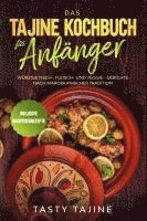 bokomslag Das Tajine Kochbuch für Anfänger: Würzige Fisch-, Fleisch- und Veggie Gerichte nach marokkanischer Tradition - Inklusive Nachtischrezepte