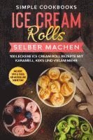 bokomslag Ice Cream Rolls selber machen: 100 leckere Ice Cream Roll Rezepte mit Karamell, Keks und vielem mehr - Inklusive Tipps & Tricks für Material und Zubereitung