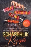 bokomslag Schaschlik Rezepte: Das Schaschlik Kochbuch für Grill und Backofen mit über 100 leckeren Rezepten - Inklusive Marinaden sowie vegetarischer und veganer Rezepte