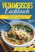 bokomslag Vietnamesisches Kochbuch: Pho Suppen, Bánh Xéo und vieles mehr ganz leicht selber machen - Mit 100 Rezepten und vegetarischen Gerichten