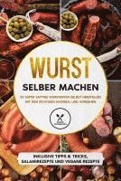 bokomslag Wurst selber machen: 50 super saftige Wurstarten selbst herstellen mit dem richtigen Material und Vorgehen - Inklusive Tipps & Tricks, Salamirezepte und vegane Rezepte