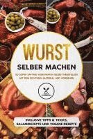 Joachim Kutscher - Wurst selber machen: 50 super saftige Wurstarten selbst herstellen mit dem richtigen Material und Vorgehen - Inklusive Tipps & Tricks, Salamirezepte und vegane Rezepte, Häftad