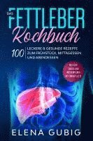 bokomslag Das Fettleber Kochbuch: 100 leckere & gesunde Rezepte zum Frühstück, Mittagessen und Abendessen - Inklusive Snacks und Wochenplaner mit Einkaufsliste