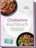 Diabetes Kochbuch: Gesunde & köstliche Rezepte für stabile Blutzuckerwerte - einfach & alltagstauglich- inkl. Frühstück, Hauptgerichte, Snacks, Desserts & Getränke - mit 30-Tage-Ernährungsplan