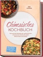 Mei Huang - Chinesisches Kochbuch: Genussvolle Rezepte der authentischen chinesischen Küche für jeden Geschmack und Anlass - inkl. Frühstück, Kalte Vorspeisen, Saucen, Dips & Würzöle, Fingerfood & Desserts, Häftad